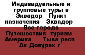 Индивидуальные и групповые туры в Эквадор › Пункт назначения ­ Эквадор - Все города Путешествия, туризм » Америка   . Тыва респ.,Ак-Довурак г.